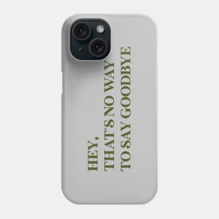 Hey That´s No Way To Say Goodbye, green Phone Case