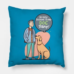 I'm Only Talking to My Dog Today Pillow