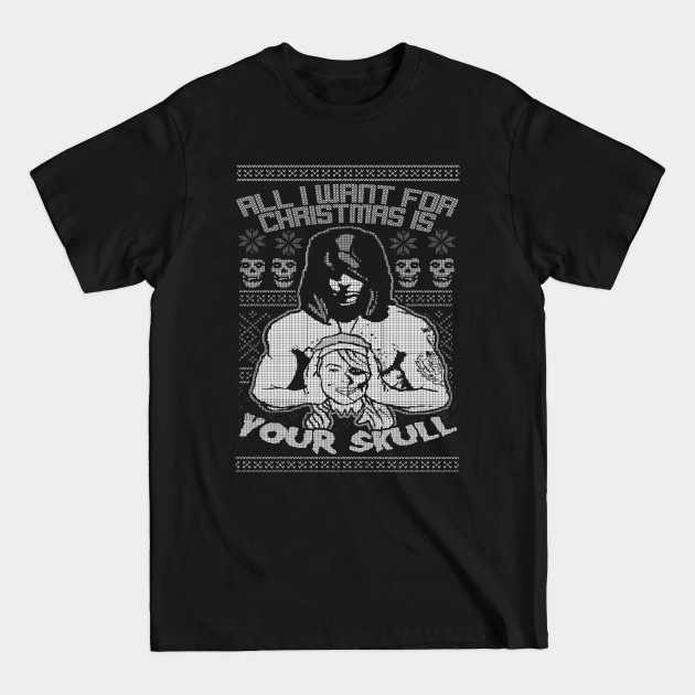 Disover "ALL I WANT FOR CHRISTMAS IS YOUR SKULL" (MONOCHROMATIC)) - All I Want For Christmas Is You - T-Shirt