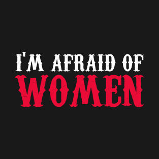 I'm Afraid Of Women T-Shirt