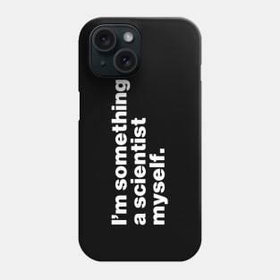 I'm Something Of A Scientist Myself Phone Case