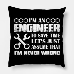 I Am An Engineer To Save Time Let's Just Assume That I Am Never Wrong Pillow
