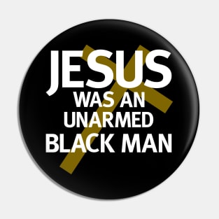 Jesus Was An Unarmed Black Man Pin