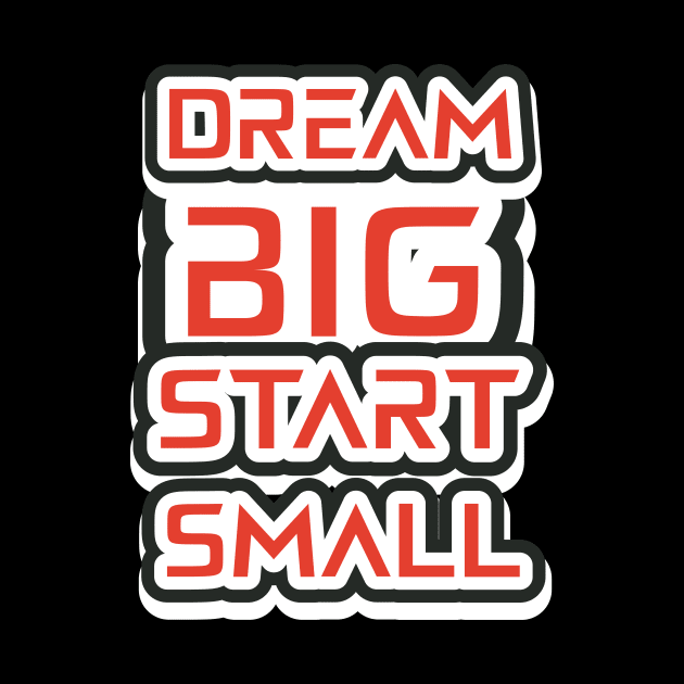 Dream Big Start Small by T-Shirt Attires