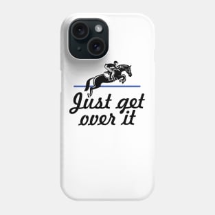 Horse Lover Humor. Just Get Over It. Phone Case