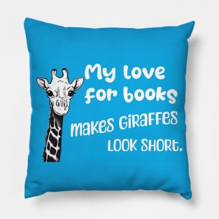 My love for books makes giraffes look short - Funny giraffe quote for reading students and literature lovers Pillow