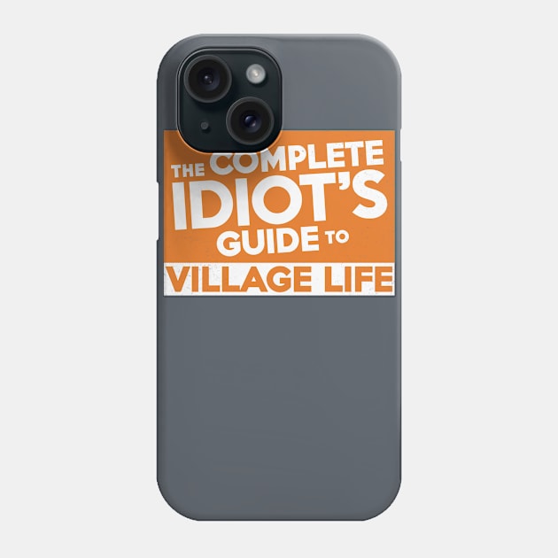 Complete Idiot's Guide to Village Life Phone Case by Chicanery