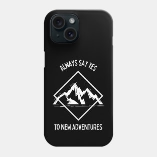 Always Say Yes To New Adventures Phone Case