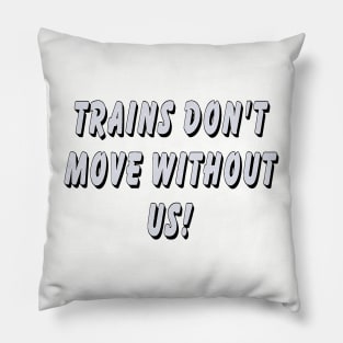 Trains don’t move without us Pillow