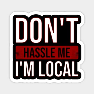 Dont Hassle Me Im Local Magnet