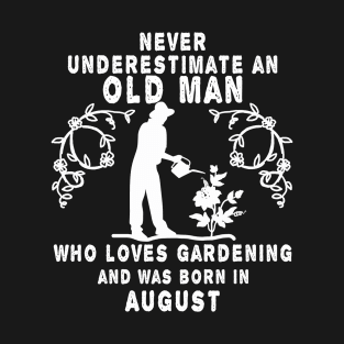 Never underestimate an old man who loves gardening and was born in August T-Shirt