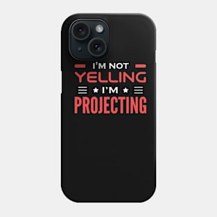 I'm Not Yelling, I'm Projecting Phone Case