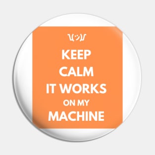 Keep Calm It Works On My Machine Pin