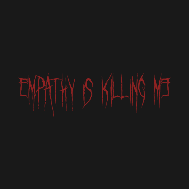 Empathy is killing me by Alien Ink