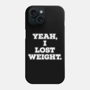 Yeah, I lost weight. Phone Case