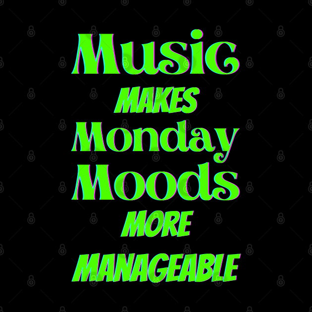 Music makes Monday moods more manageable - Green Txt by Blue Butterfly Designs 