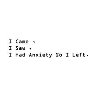 I Came, I Saw, I Had Anxiety ,So I Left T-Shirt