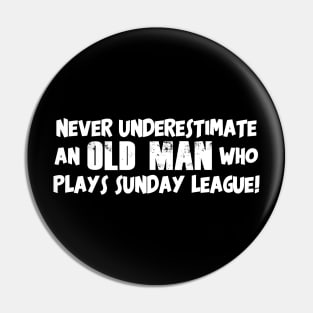 Never Underestimate an Old Man who Plays Sunday League Football Pin