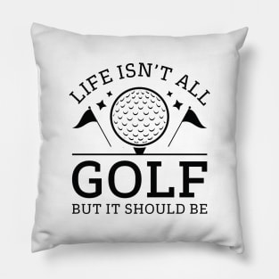 Life Isn’t All Golf But It Should Be Pillow