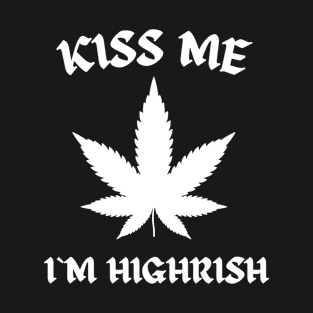 Weed Funny Cannabis Kiss Me Im High Irish T-Shirt