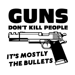 Guns Don't Kill People It's Mostly The Bullets T-Shirt