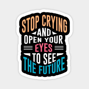 Stop crying and open your eyes Magnet