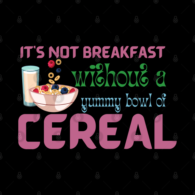 It Is Not Breakfast Without A Bowl Of Cereal by Praizes