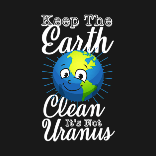 Keep earth clean it's not uranus funny earth day T-Shirt