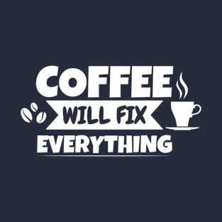 Coffee will fix everything T-Shirt