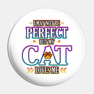 I May Not Be Perfect But My Cat Loves Me Pin