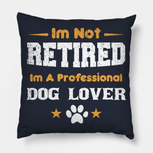 I'm Not Retired I'm A Professional dog lover Pillow