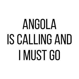 Angola is calling and I must go T-Shirt