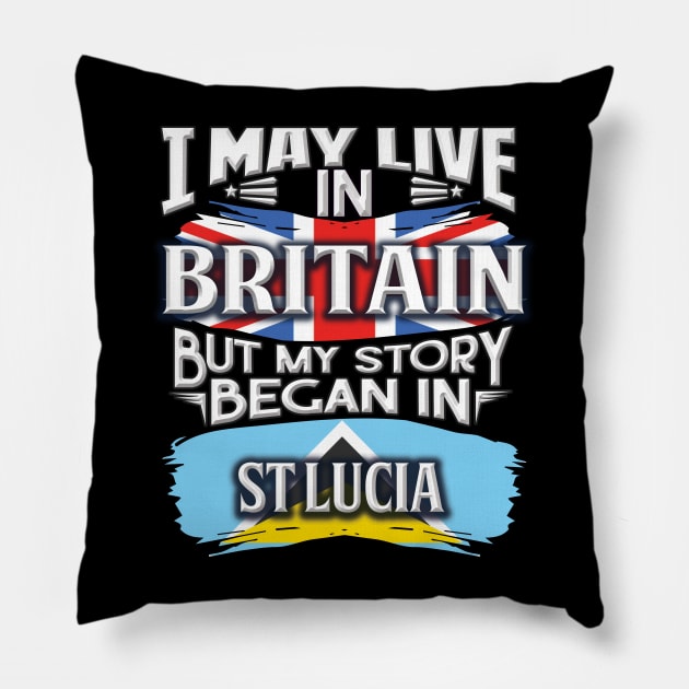 I May Live In Britain But My Story Began In St Lucia - Gift For St Lucian With St Lucian Flag Heritage Roots From St Lucia Pillow by giftideas