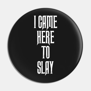 I Came Here To Slay Pin