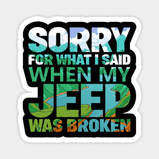 Jeep 2024! "Sorry for what I said when my JEEP was broken" Magnet