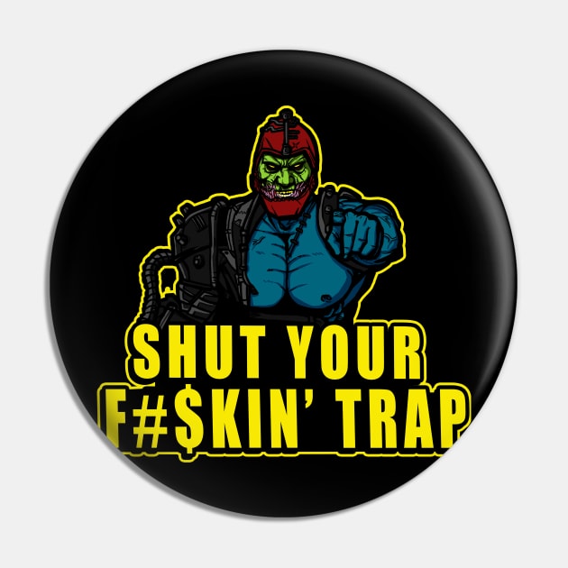 Shut Your F#$kin' Trap Pin by AndreusD