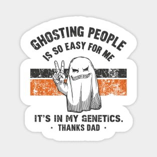 Ghosting People Is So Easy For Me It's In My Genetics Thanks Dad Magnet