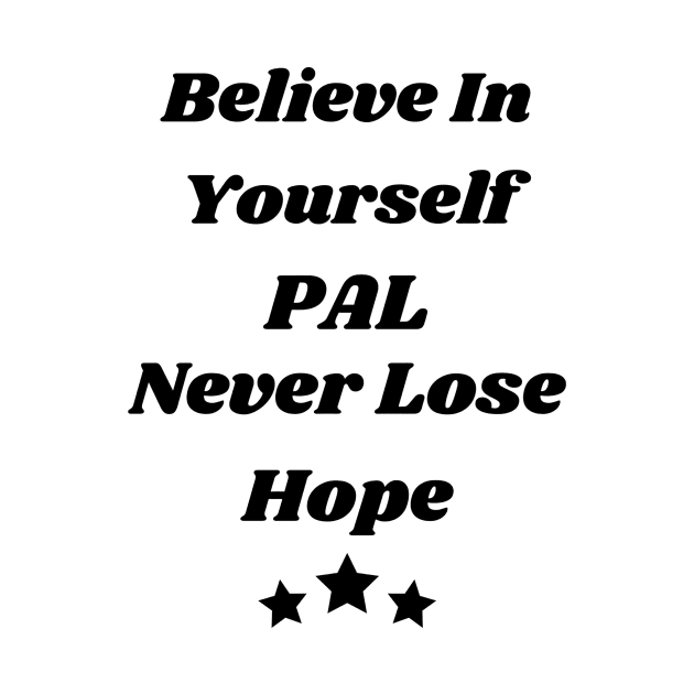 Believe in yourself Pal, never lose hope by TJMERCH