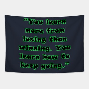 “You learn more from losing than winning. You learn how to keep going.” Tapestry