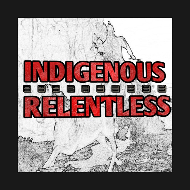 INDIGENOUS/RELENTLESS by Cplus928