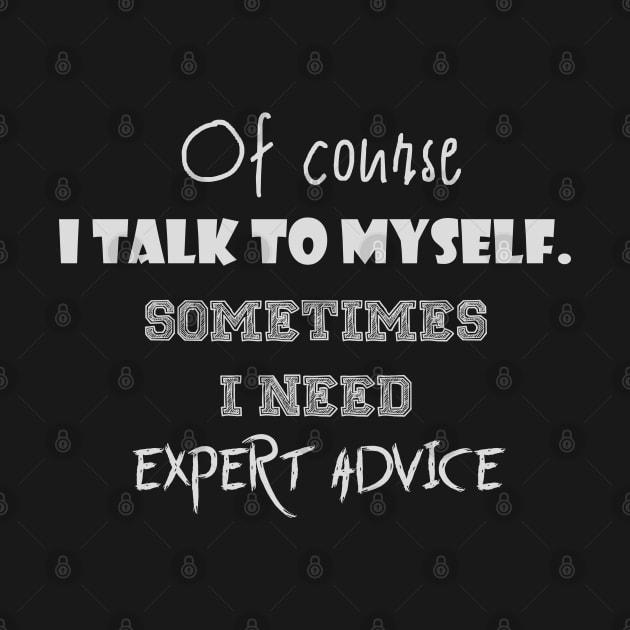 Of course I talk to myself. Sometimes I need expert advice by jaml-12