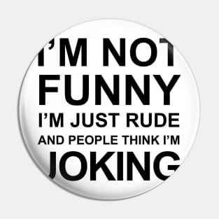 I'm Not Funny I'm Just Rude And People Think I'm Joking Pin