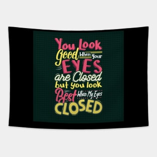 You look good when your eyes closed, but you look the best when my eyes closed Tapestry