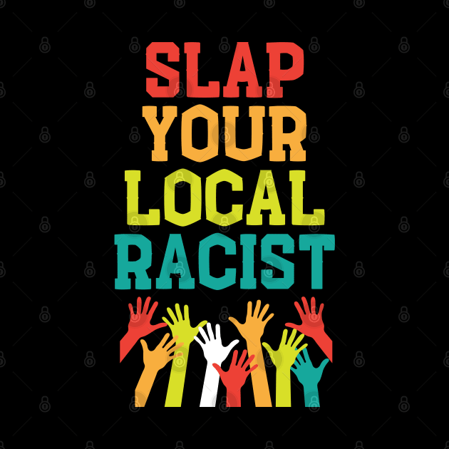 Slap Your Local Racist Anti-Hate Anti-Racist Meme by mstory