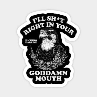 I'll Sht Right In Your Goddamn Mouth Fucking Dare Me Magnet