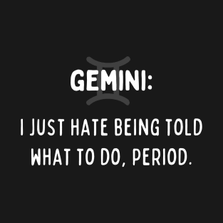 Gemini Zodiac signs quote - I just hate being told what to do period T-Shirt