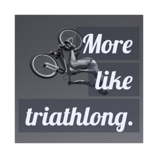 More Like Triathlong T-Shirt