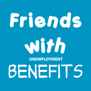 Friends with Unemployment Benefits T-Shirt
