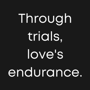 Through Trials, Love's Endurance. T-Shirt