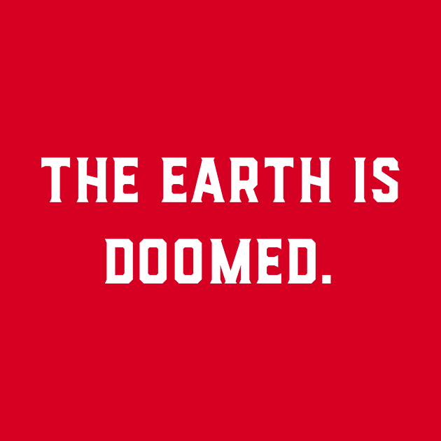 The Earth Is Doomed by GeeksUnite!